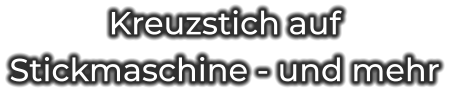Kreuzstich auf Stickmaschine - und mehr